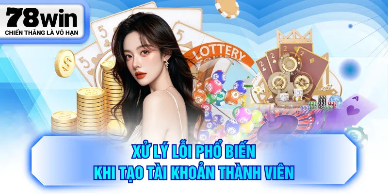 Xử lý lỗi phổ biến khi tạo tài khoản thành viên